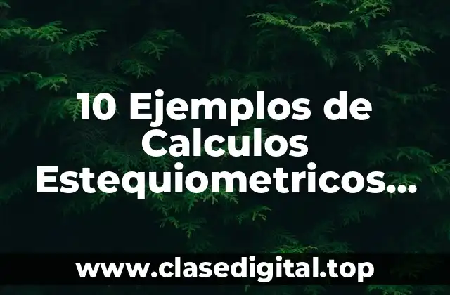 10 Ejemplos de Calculos Estequiometricos Fáciles