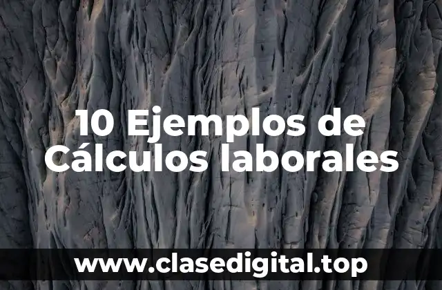 10 Ejemplos de Cálculos laborales