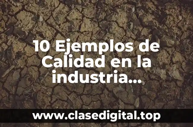 10 Ejemplos de Calidad en la industria manufacturera