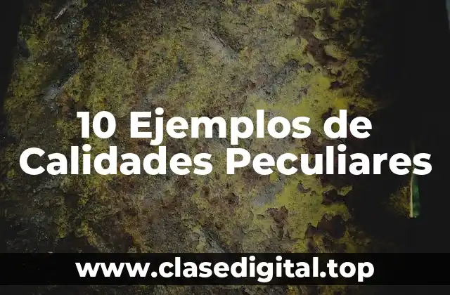 10 Ejemplos de Calidades Peculiares