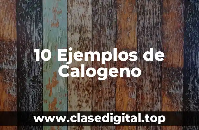 10 Ejemplos de Calogeno