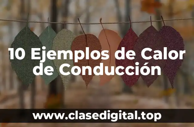 10 Ejemplos de Calor de Conducción
