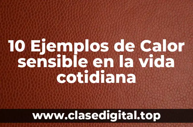 Ejemplos de calor sensible en la vida cotidiana