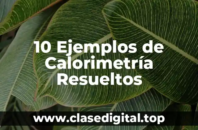 10 Ejemplos de Calorimetría Resueltos