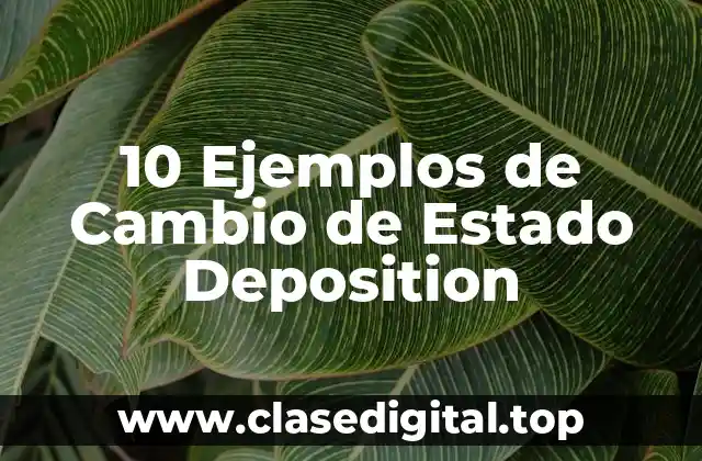 10 Ejemplos de Cambio de Estado Deposition