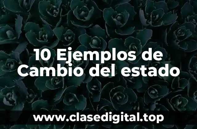10 Ejemplos de Cambio del estado