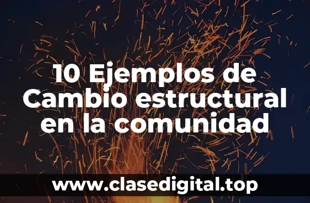 10 Ejemplos de Cambio estructural en la comunidad
