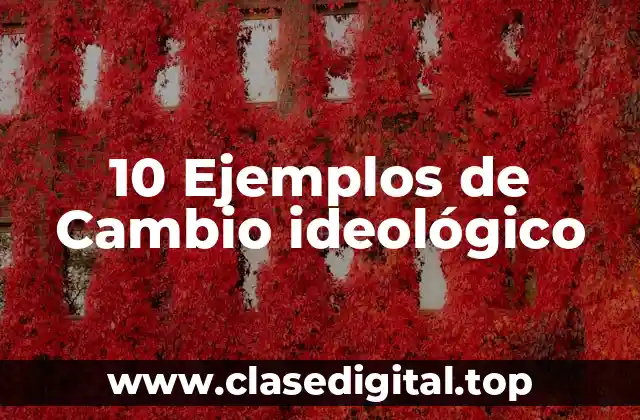 10 Ejemplos de Cambio ideológico