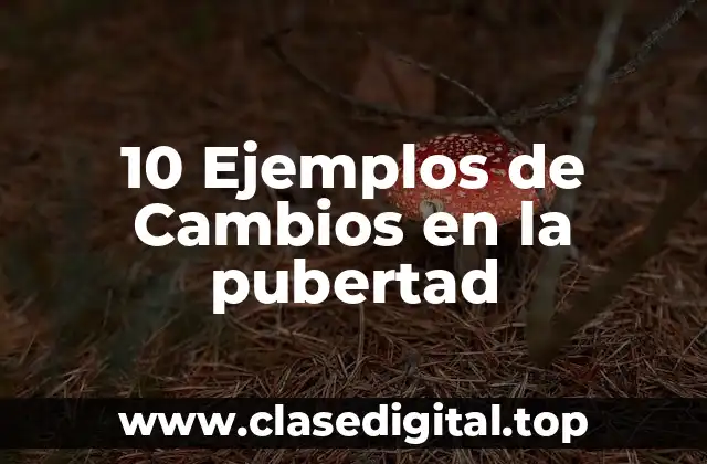 10 Ejemplos de Cambios en la pubertad