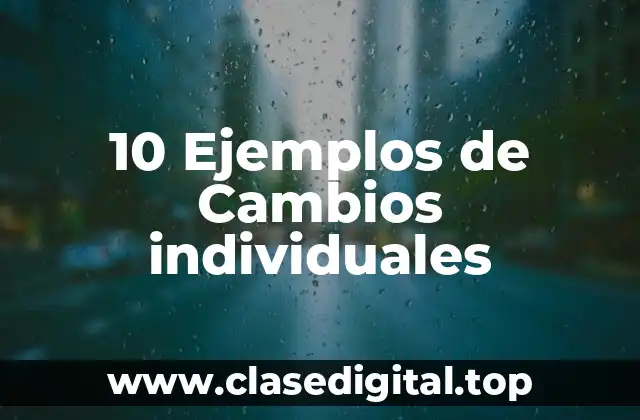 10 Ejemplos de Cambios individuales