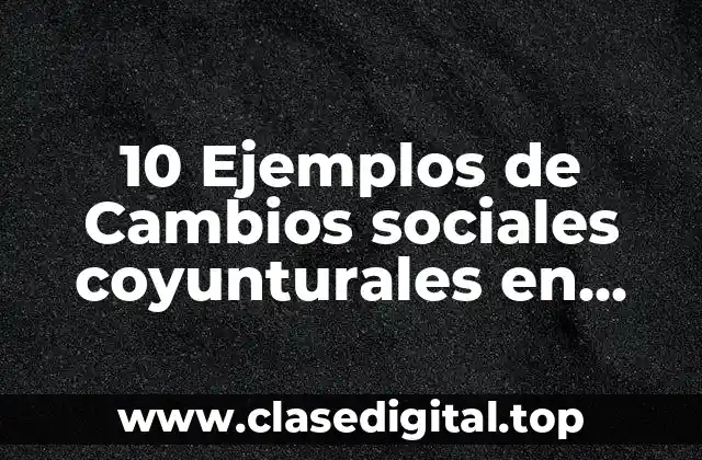 10 Ejemplos de Cambios sociales coyunturales en México
