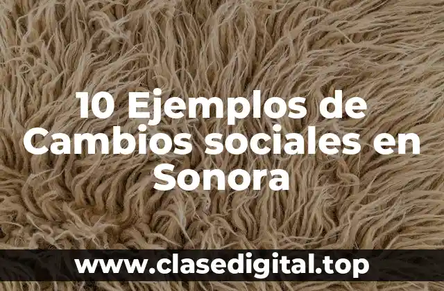 10 Ejemplos de Cambios sociales en Sonora