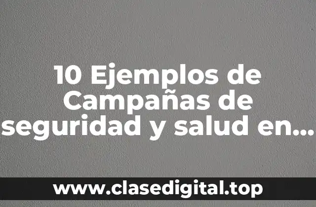 10 Ejemplos de Campañas de seguridad y salud en el trabajo