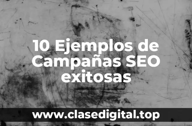 10 Ejemplos de Campañas SEO exitosas
