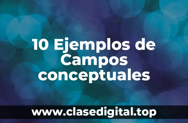 10 Ejemplos de Campos conceptuales