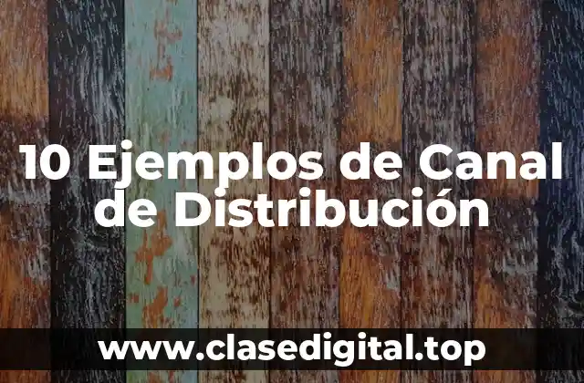 10 Ejemplos de Canal de Distribución