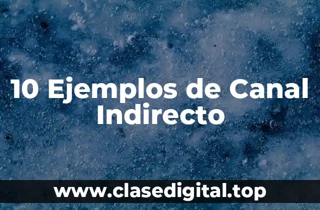 10 Ejemplos de Canal Indirecto
