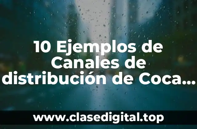 10 Ejemplos de Canales de distribución de Coca Cola
