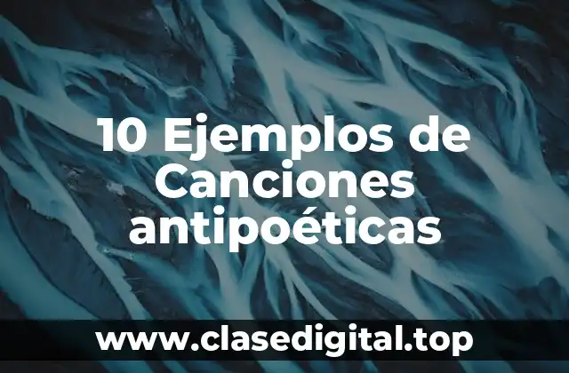 10 Ejemplos de Canciones antipoéticas