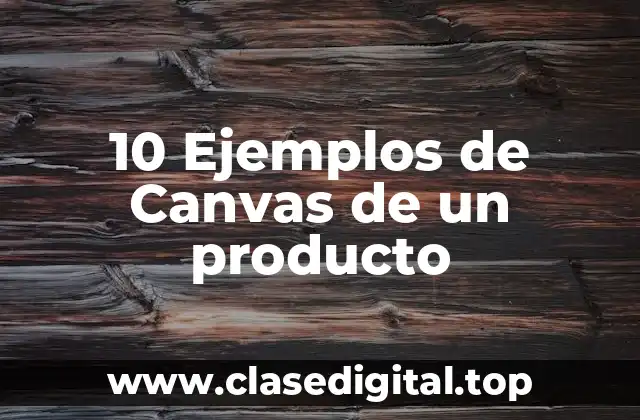 10 Ejemplos de Canvas de un producto