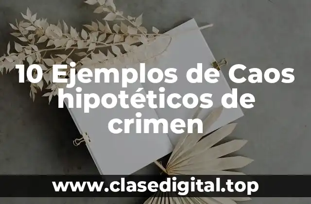 10 Ejemplos de Caos hipotéticos de crimen