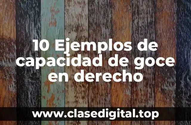 10 Ejemplos de capacidad de goce en derecho