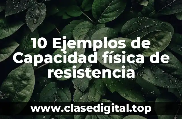 10 Ejemplos de Capacidad física de resistencia