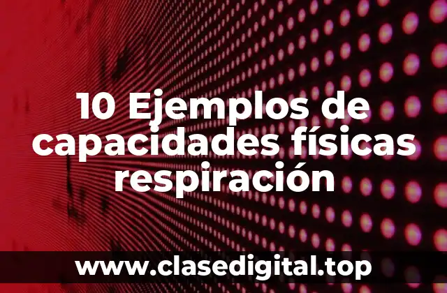 10 Ejemplos de capacidades físicas respiración