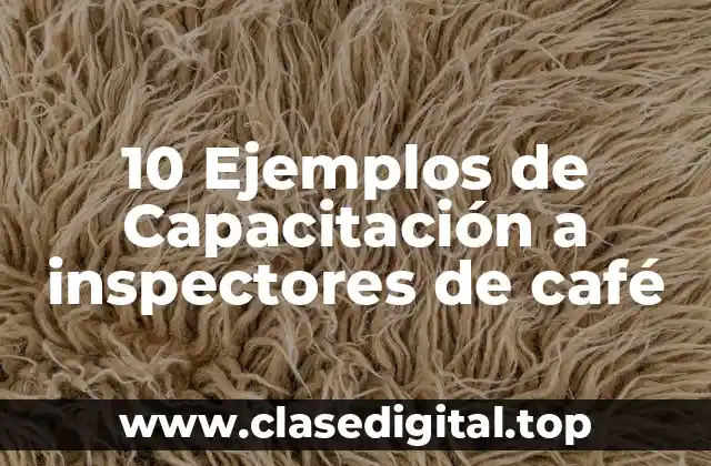 10 Ejemplos de Capacitación a inspectores de café