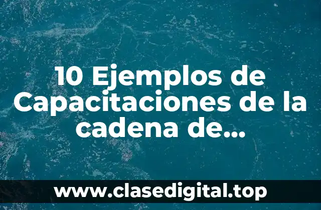 10 Ejemplos de Capacitaciones de la cadena de suministro
