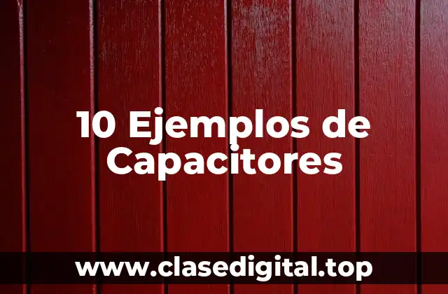 10 Ejemplos de Capacitores