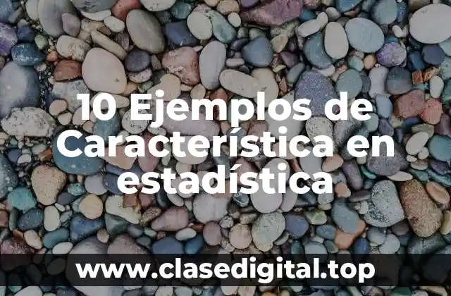 10 Ejemplos de Característica en estadística