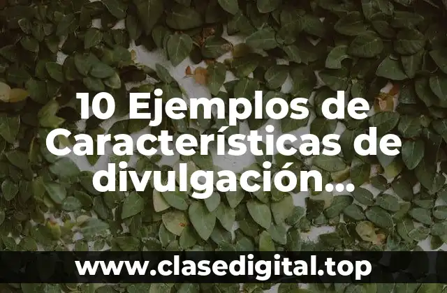 10 Ejemplos de Características de divulgación científica
