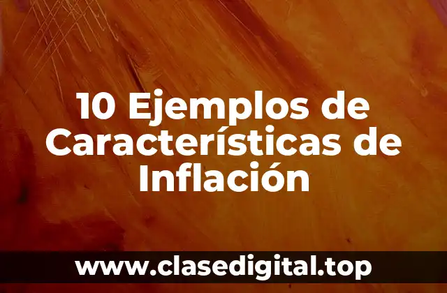 10 Ejemplos de Características de Inflación