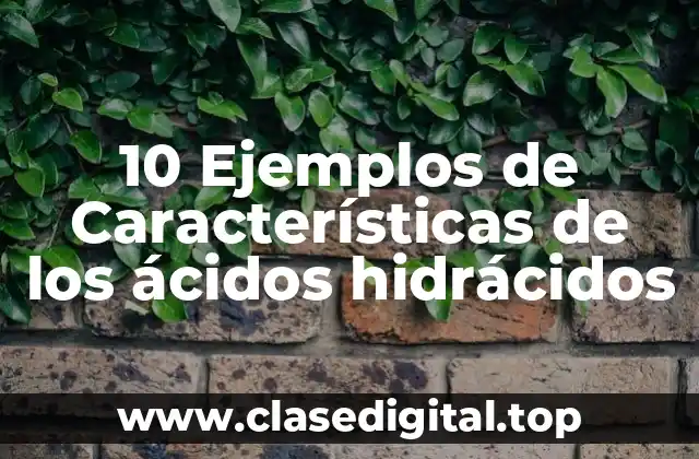 10 Ejemplos de Características de los ácidos hidrácidos