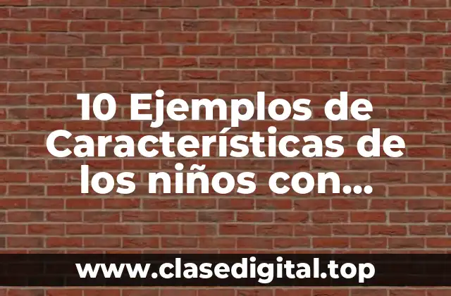 10 Ejemplos de Características de los niños con autismo