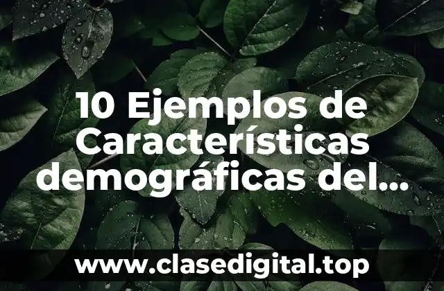 10 Ejemplos de Características demográficas del mercado