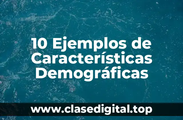 10 Ejemplos de Características Demográficas