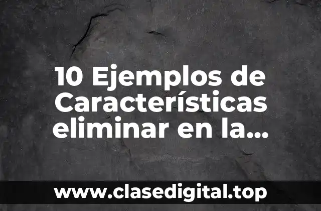 10 Ejemplos de Características eliminar en la práctica docente