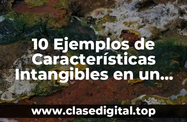 10 Ejemplos de Características Intangibles en un Producto