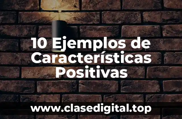 10 Ejemplos de Características Positivas