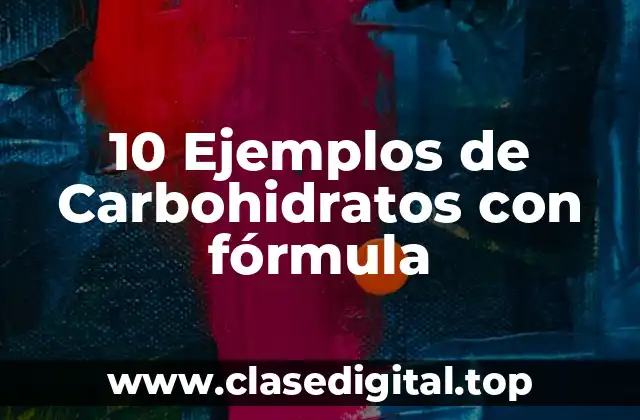 10 Ejemplos de Carbohidratos con fórmula