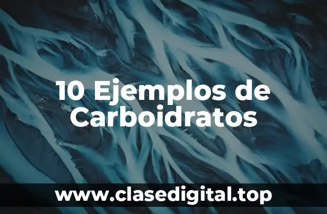 10 Ejemplos de Carboidratos