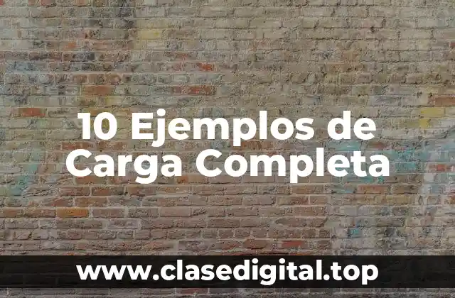 10 Ejemplos de Carga Completa