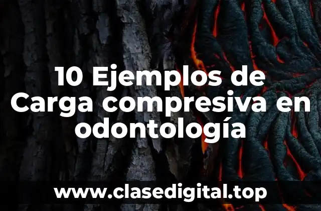 10 Ejemplos de Carga compresiva en odontología