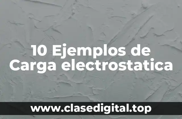 10 Ejemplos de Carga electrostatica