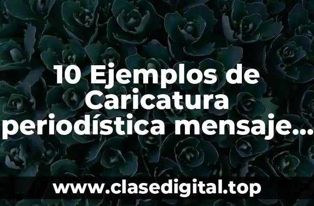 10 Ejemplos de Caricatura periodística mensaje implícito