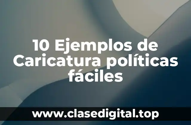 10 Ejemplos de Caricatura políticas fáciles