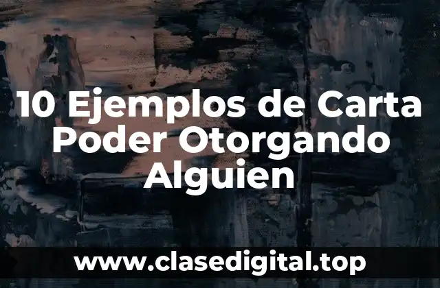 10 Ejemplos de Carta Poder Otorgando Alguien