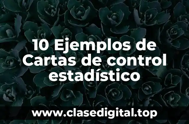 10 Ejemplos de Cartas de control estadístico
